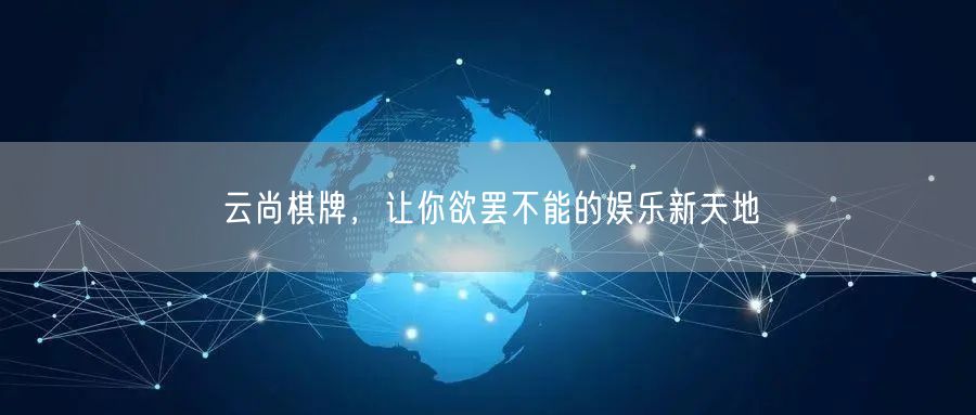 云尚棋牌，让你欲罢不能的娱乐新天地