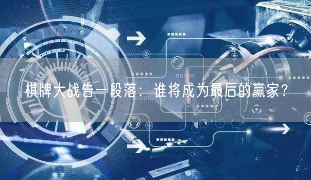 棋牌大战告一段落：谁将成为最后的赢家？