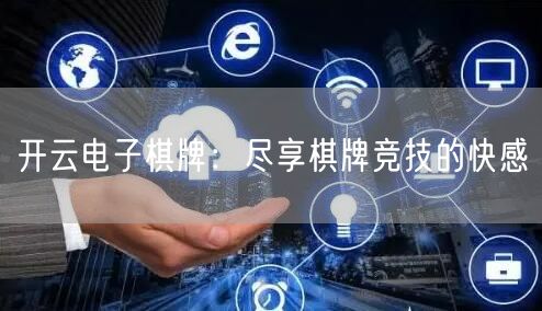开云电子棋牌：尽享棋牌竞技的快感