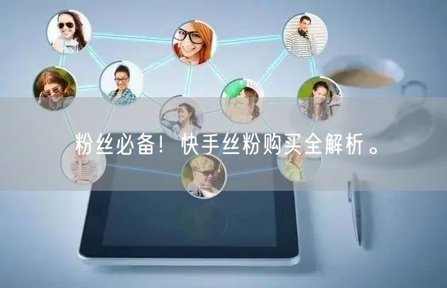 粉丝必备！快手丝粉购买全解析。