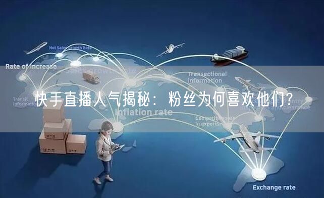 快手直播人气揭秘：粉丝为何喜欢他们？