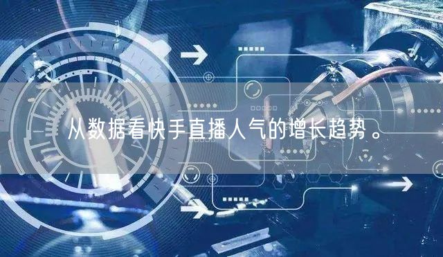 从数据看快手直播人气的增长趋势。